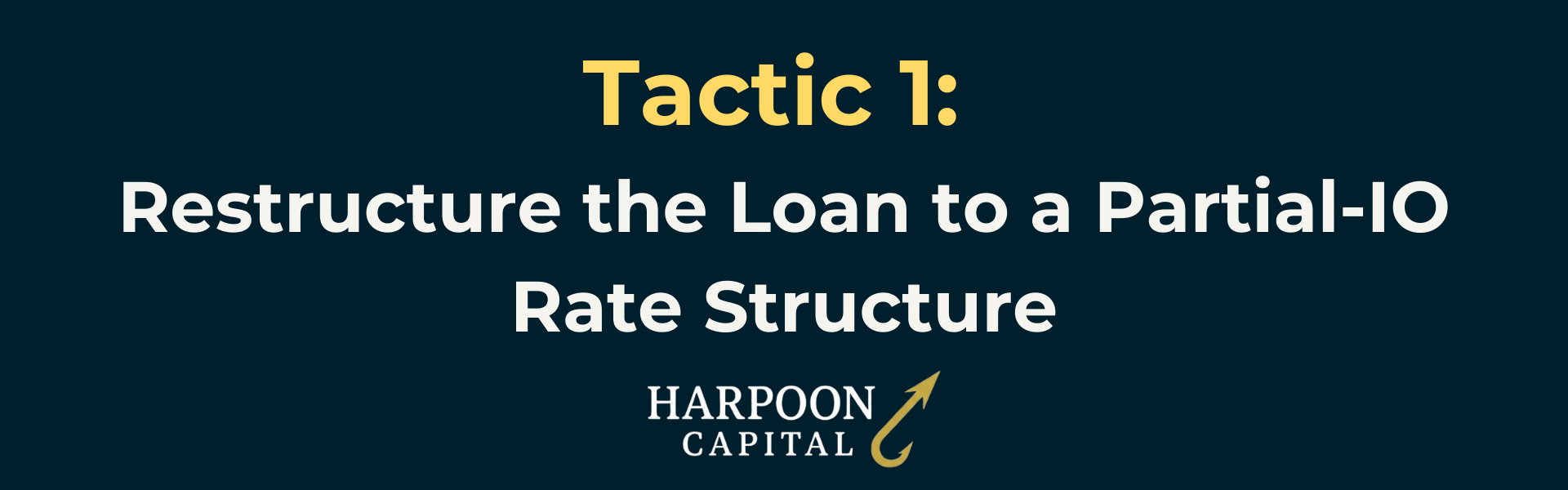 Harpoon Capital Section Header: Tactic 1: Restructure the Loan to a Partial-IO Rate Structure