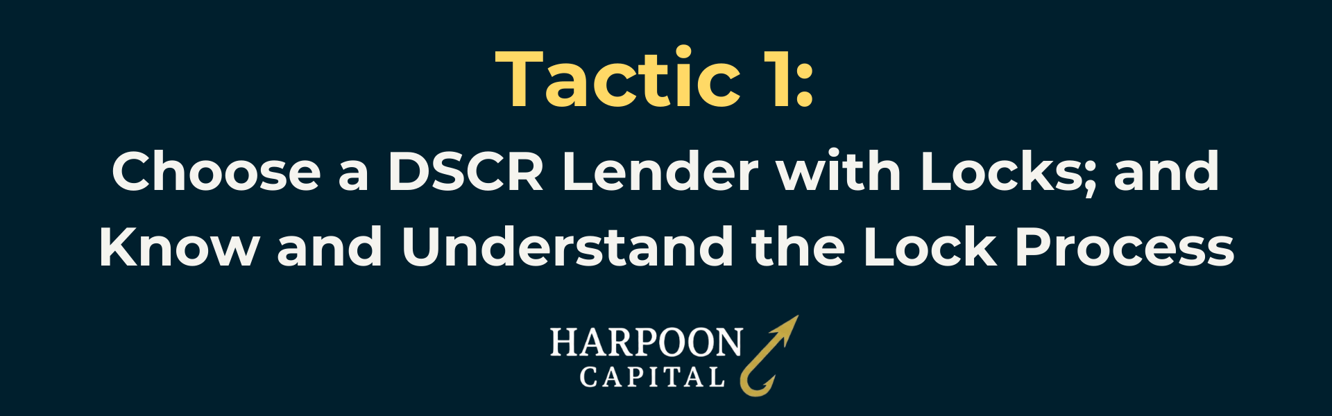 Harpoon Capital Section Header: Tactic 1: Choose a DSCR Lender with Locks; and Know and Understand the Lock Process