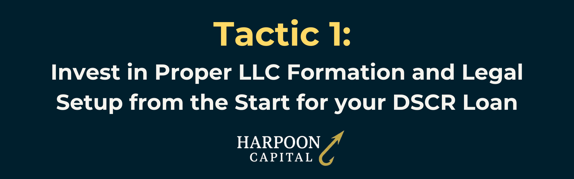 Harpoon Capital Section Header: Tactic 1: Invest in Proper LLC Formation and Legal Setup from the Start for your DSCR Loan
