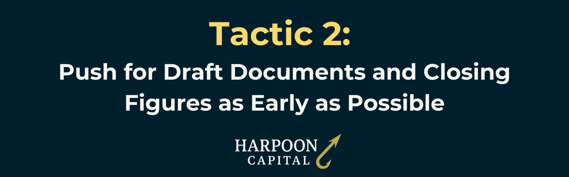 Harpoon Capital Section Header: Tactic 2: Push for Draft Documents and Closing Figures as Early as Possible
