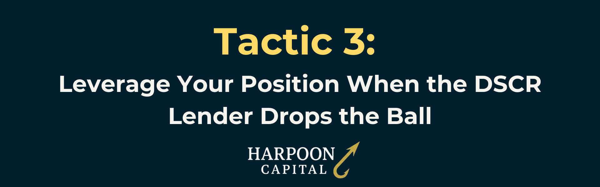 Harpoon Capital Section Header: Tactic 3: Leverage Your Position When the DSCR Lender Drops the Ball