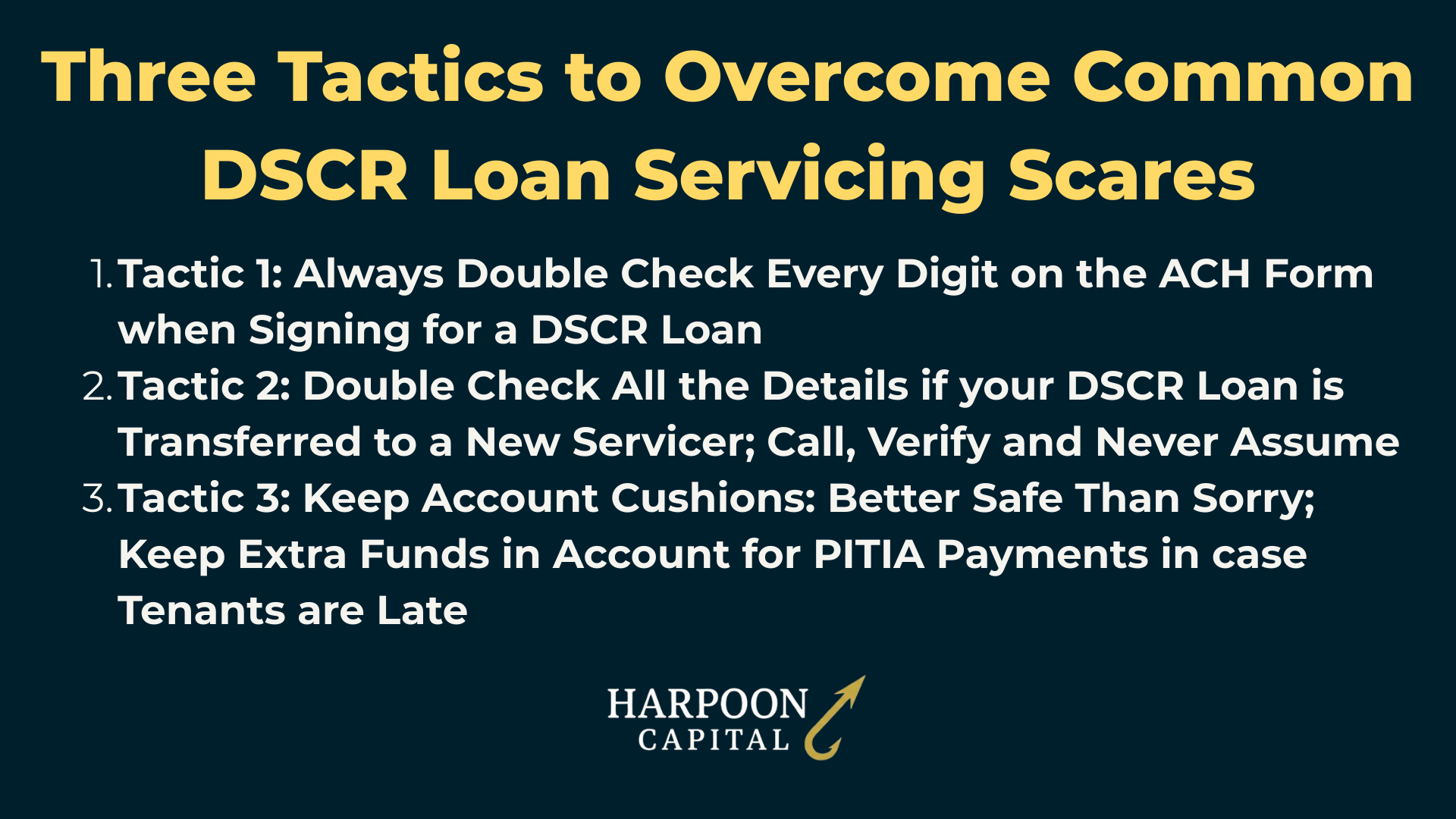 Harpoon Capital Infographic: Three Tactics to Overcome Common DSCR Loan Servicing Scares – 1. Tactic 1: Always Double Check Every Digit on the ACH Form when Signing for a DSCR Loan, 2. Tactic 2: Double Check All the Details if your DSCR Loan is Transferred to a New Servicer; Call, Verify and Never Assume, 3. Tactic 3: Keep Account Cushions: Better Safe Than Sorry; Keep Extra Funds in Account for PITIA Payments in case Tenants are Late