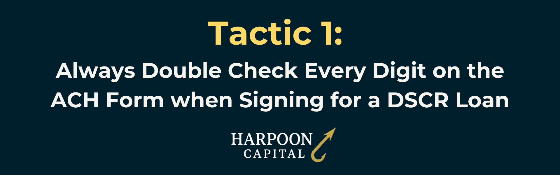 Harpoon Capital Section Header: Tactic 1: Always Double Check Every Digit on the ACH Form when Signing for a DSCR Loan