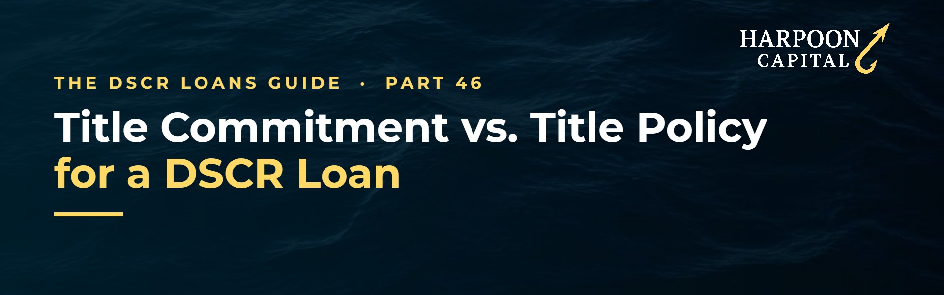 Harpoon Capital header – The DSCR Loans Guide, Part 46: Title Commitment vs. Title Policy for a DSCR Loan