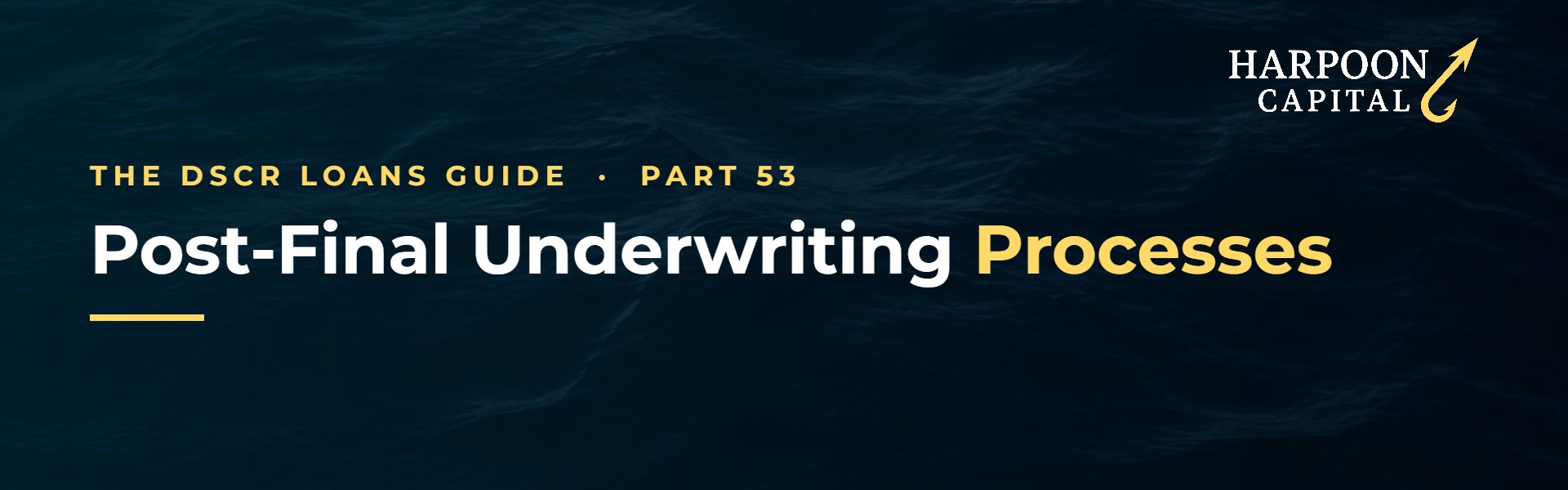 Harpoon Capital header – The DSCR Loans Guide, Part 53: Post-Final Underwriting Processes