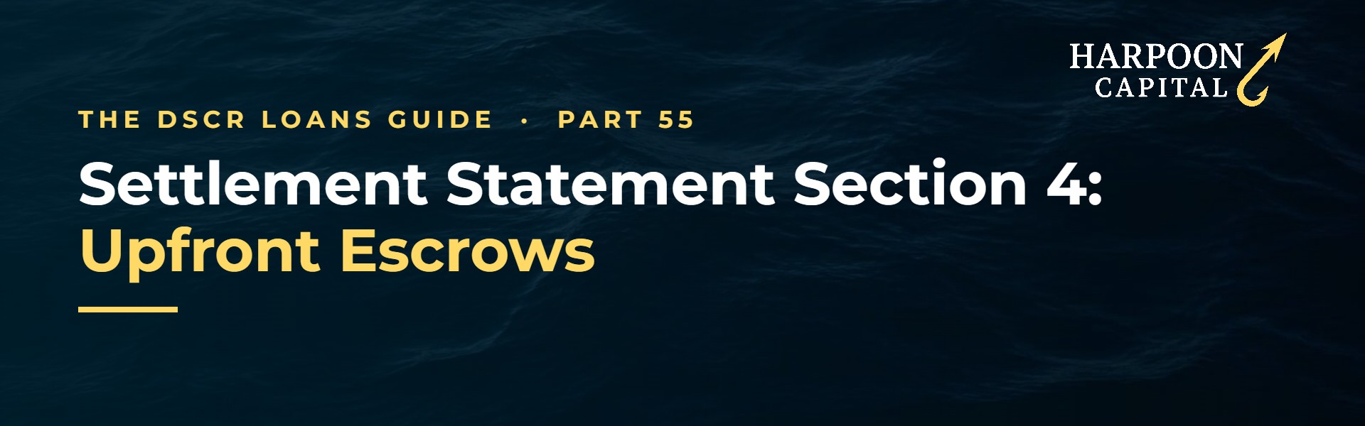 Harpoon Capital header – The DSCR Loans Guide, Part 55: Settlement Statement Section 4: Upfront Escrows