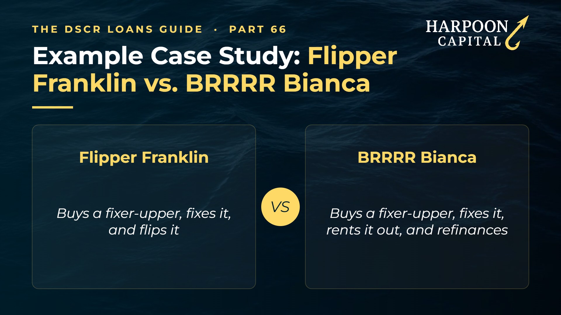 Harpoon Capital infographic – The DSCR Loans Guide, Part 66: Example Case Study: Flipper Franklin vs. BRRRR Bianca. Flipper Franklin: Buys a fixer-upper, fixes it, and flips it vs. BRRRR Bianca: Buys a fixer-upper, fixes it, rents it out, and refinances