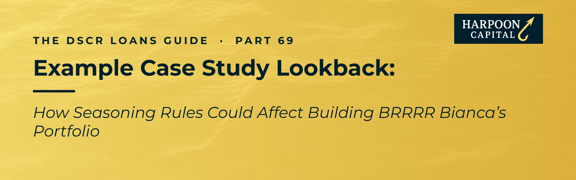 Harpoon Capital header – The DSCR Loans Guide, Part 69: Example Case Study Lookback: – How Seasoning Rules Could Affect Building BRRRR Bianca’s Portfolio