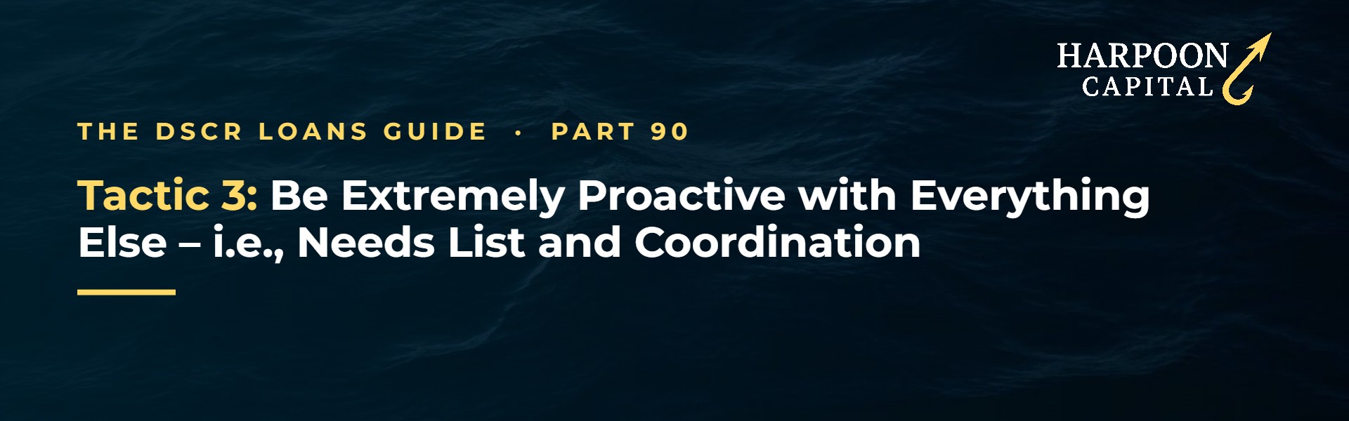 Harpoon Capital header – The DSCR Loans Guide, Part 90: Tactic 3: Be Extremely Proactive with Everything Else – i.e., Needs List and Coordination