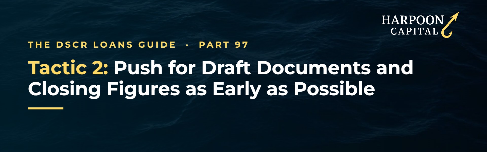Harpoon Capital header – The DSCR Loans Guide, Part 97: Tactic 2: Push for Draft Documents and Closing Figures as Early as Possible