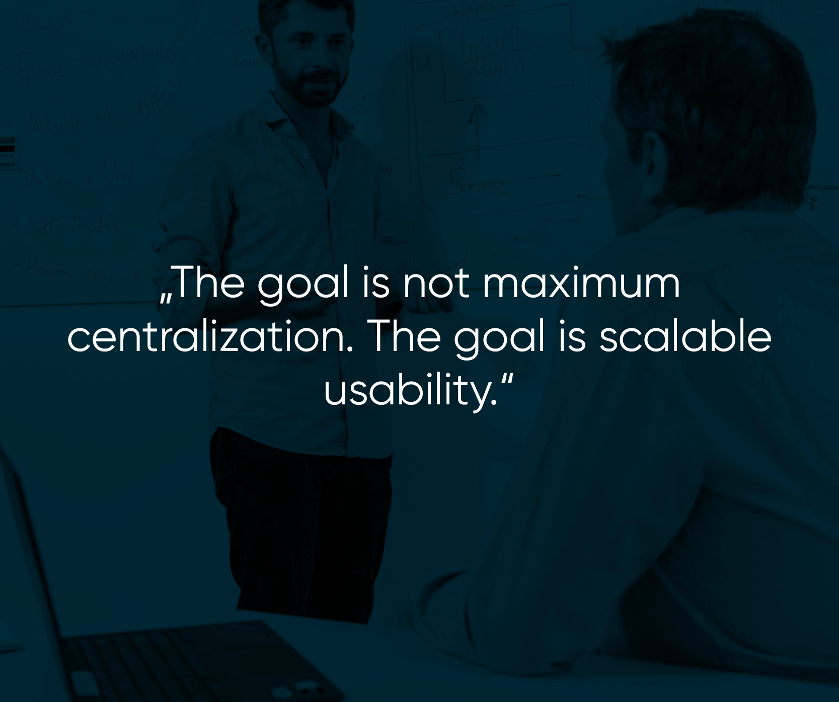 White text on a blue image showing two men talking to each other: “The goal is not maximum centralization. The goal is scalable usability.”