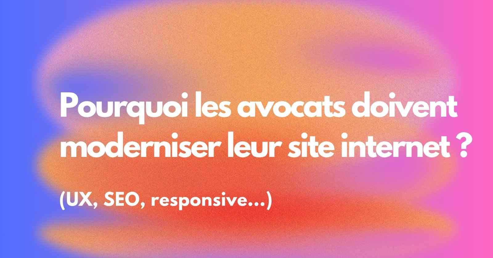 Pourquoi les avocats doivent moderniser leur site internet en 2025