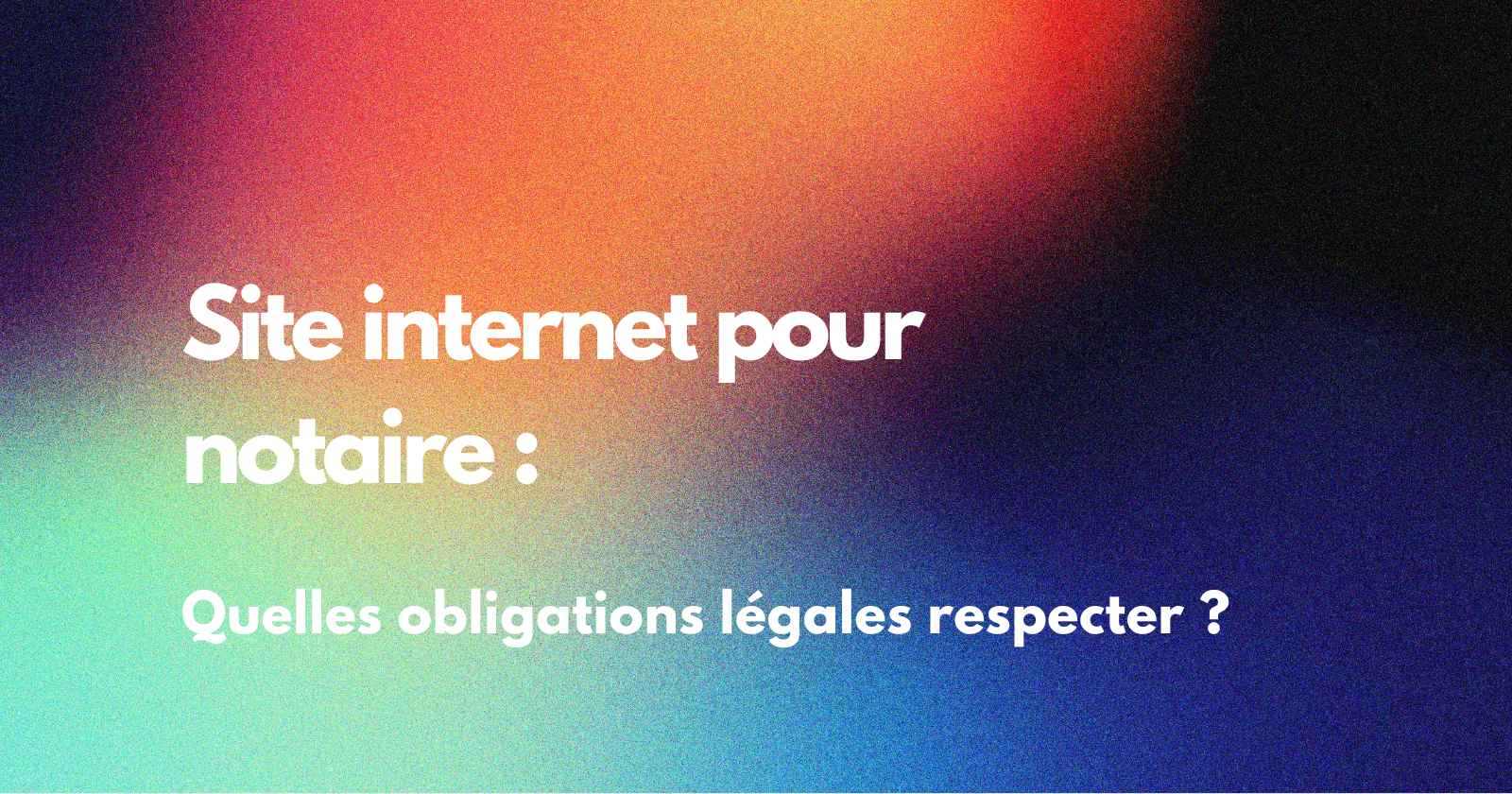 Site internet pour notaire : quelles obligations légales respecter ?