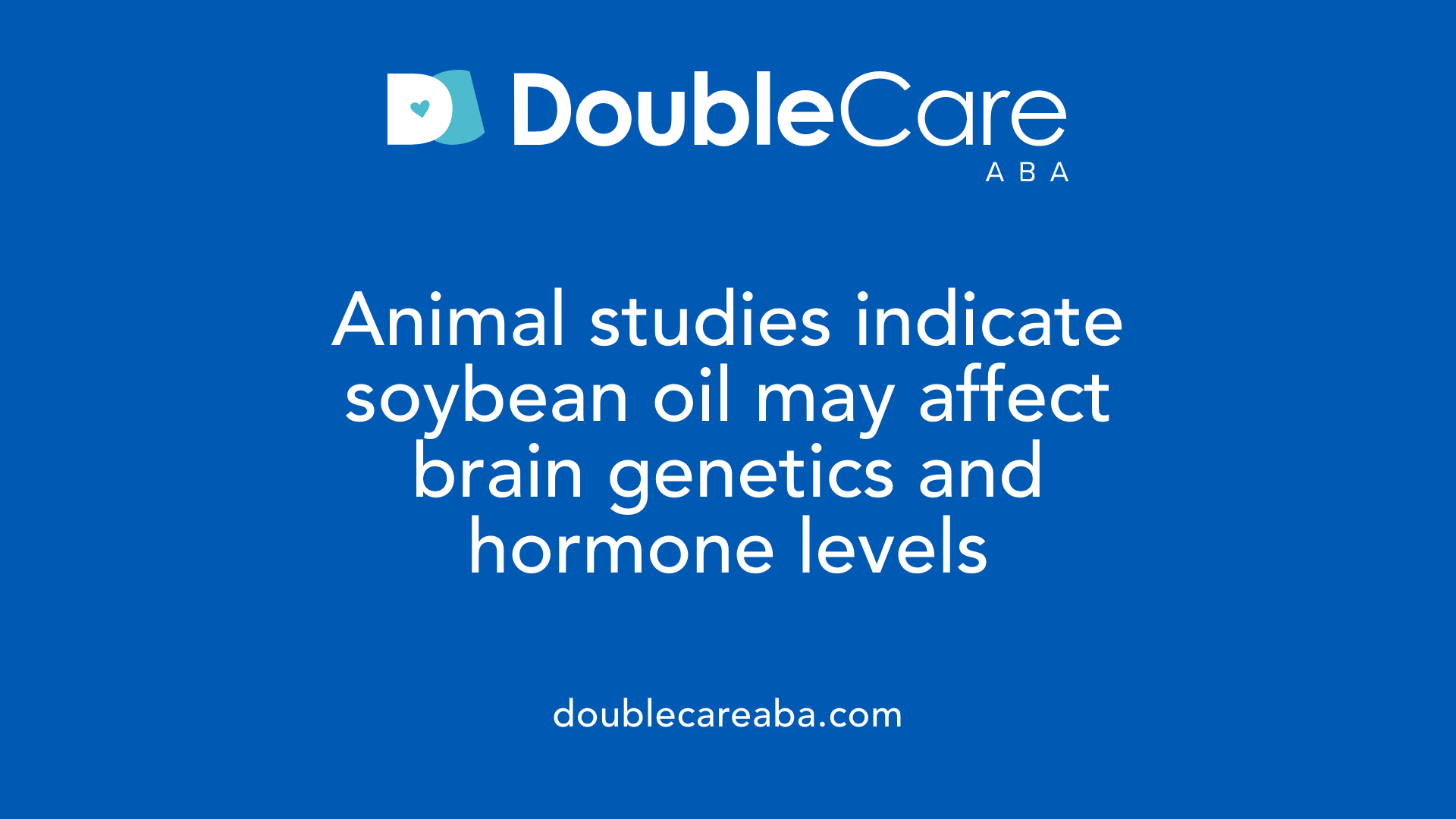 Animal studies indicate soybean oil may affect brain genetics and hormone levels