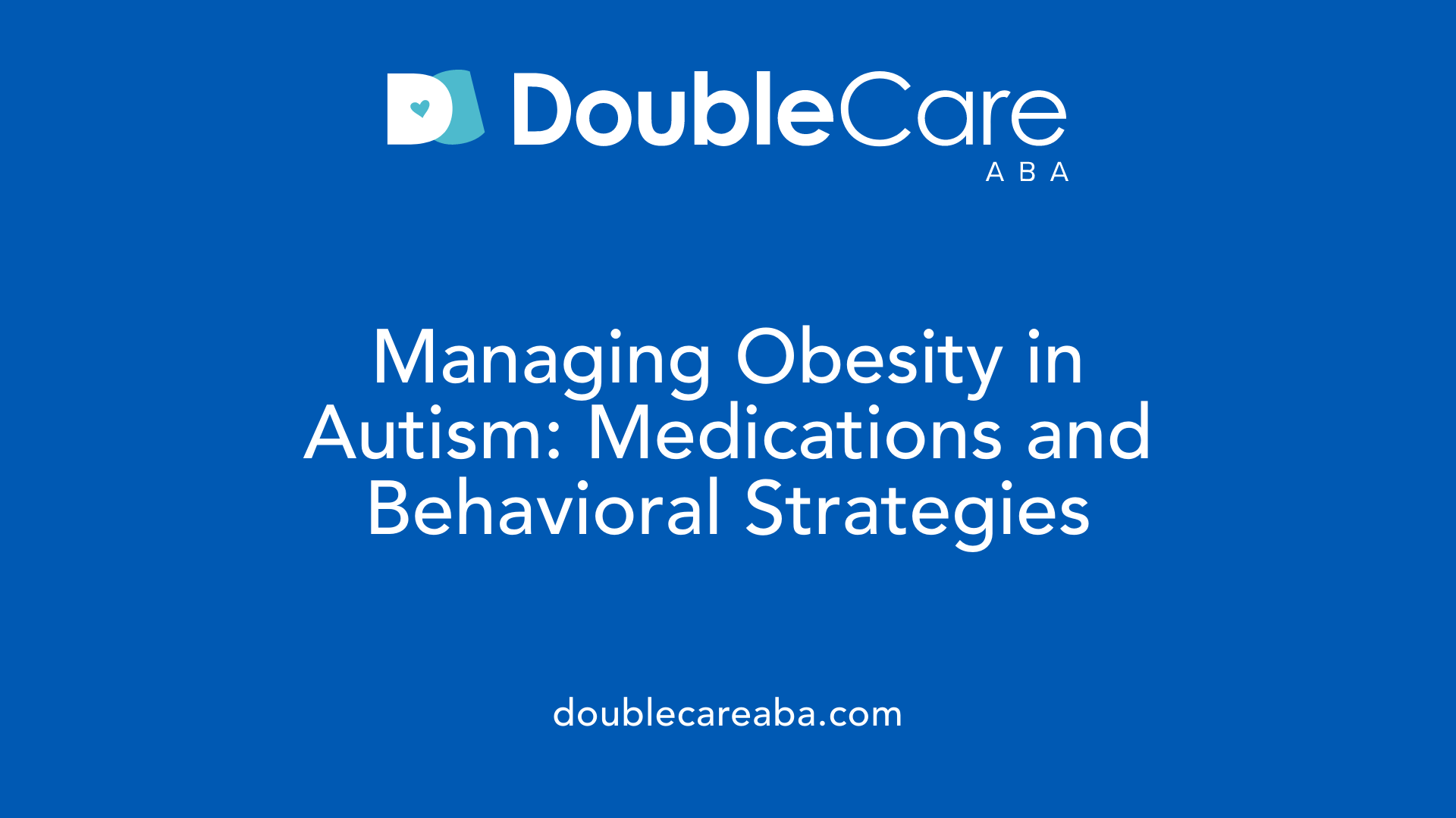 Managing Obesity in Autism: Medications and Behavioral Strategies