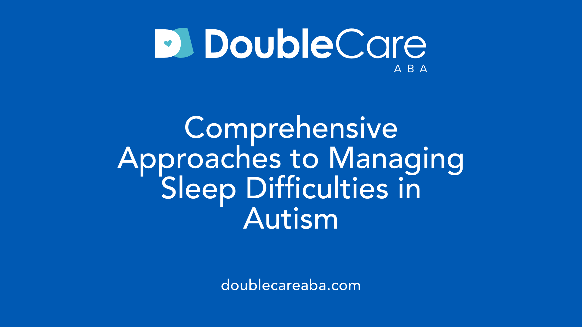 Comprehensive Approaches to Managing Sleep Difficulties in Autism