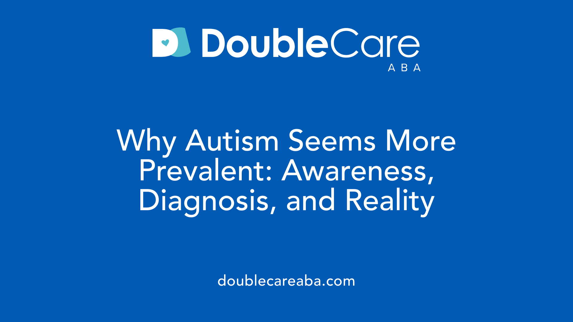 Why Autism Seems More Prevalent: Awareness, Diagnosis, and Reality