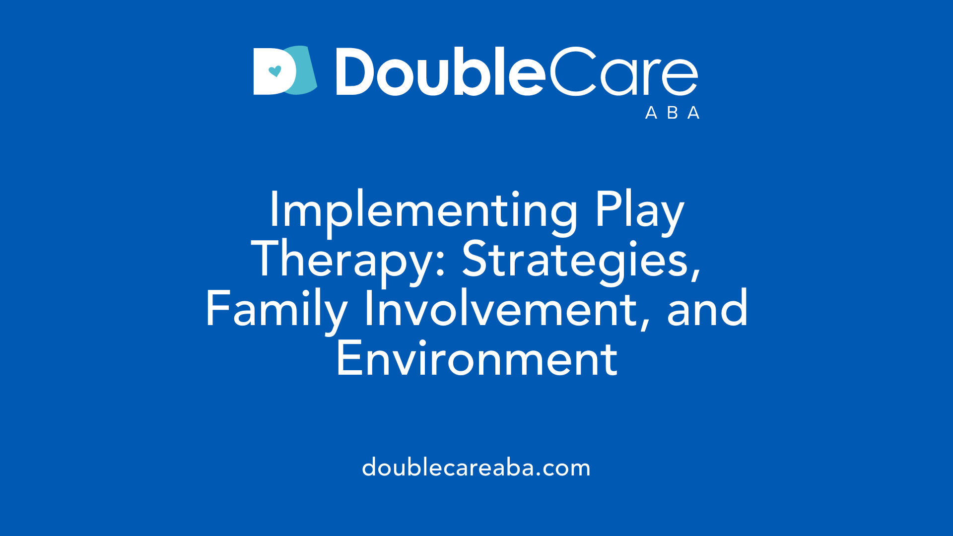 Implementing Play Therapy: Strategies, Family Involvement, and Environment