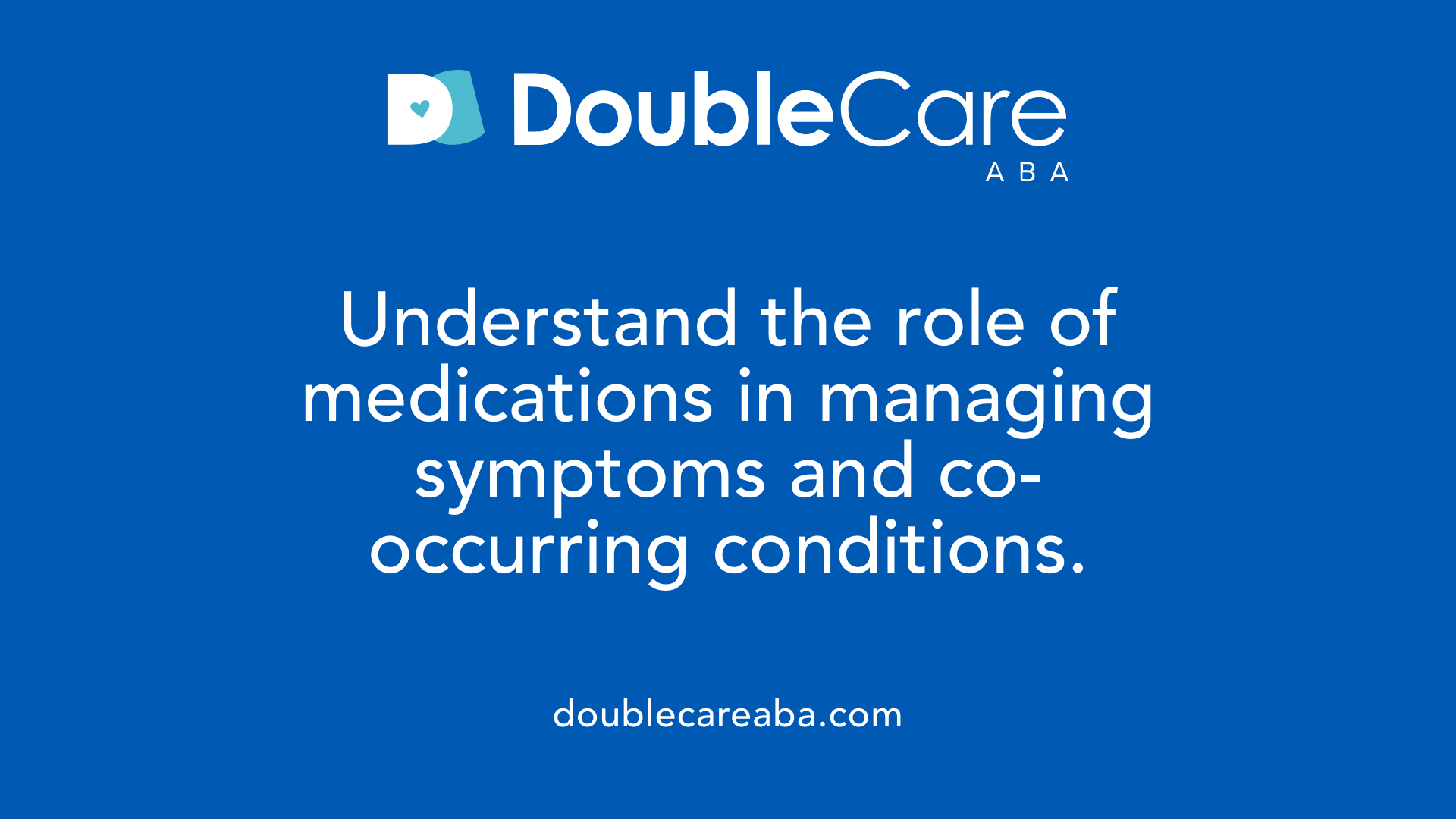 Understand the role of medications in managing symptoms and co-occurring conditions.