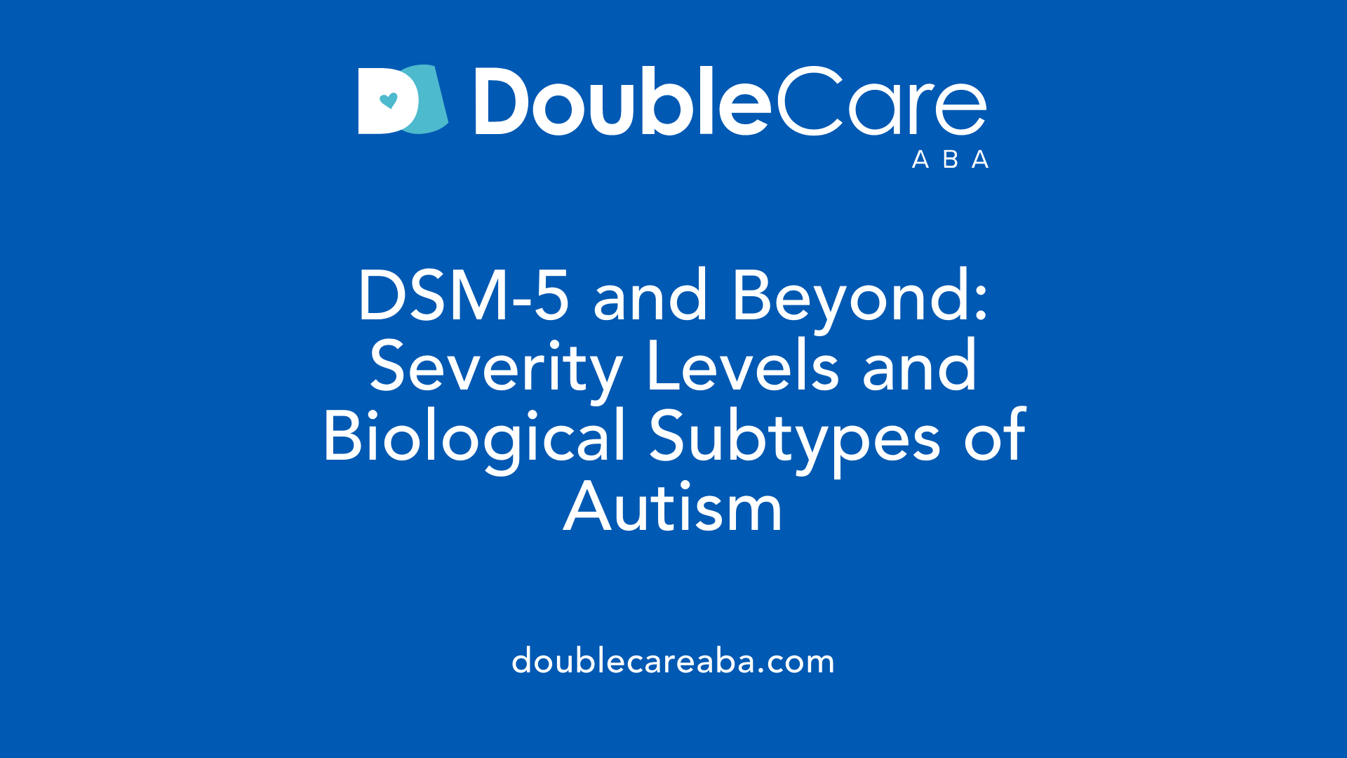 DSM-5 and Beyond: Severity Levels and Biological Subtypes of Autism
