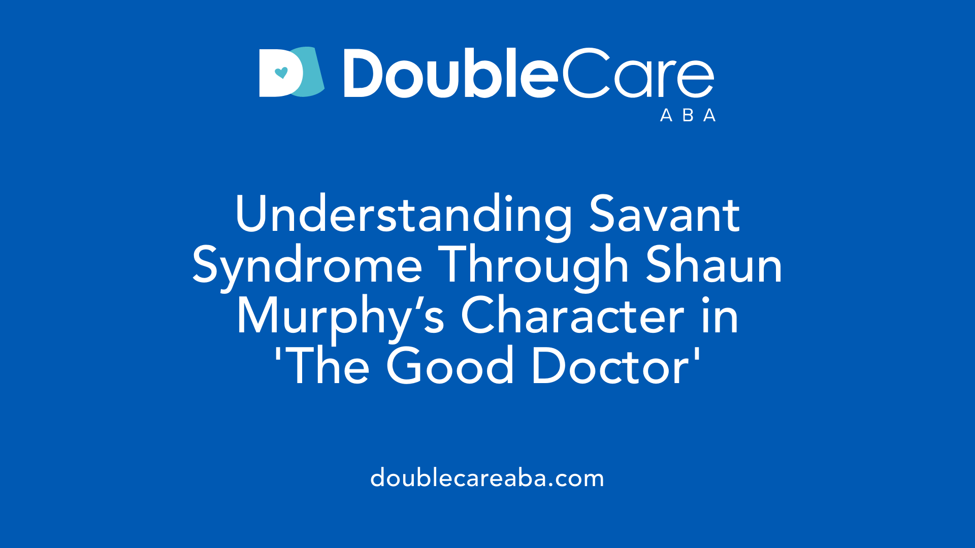 Understanding Savant Syndrome Through Shaun Murphy’s Character in 'The Good Doctor'