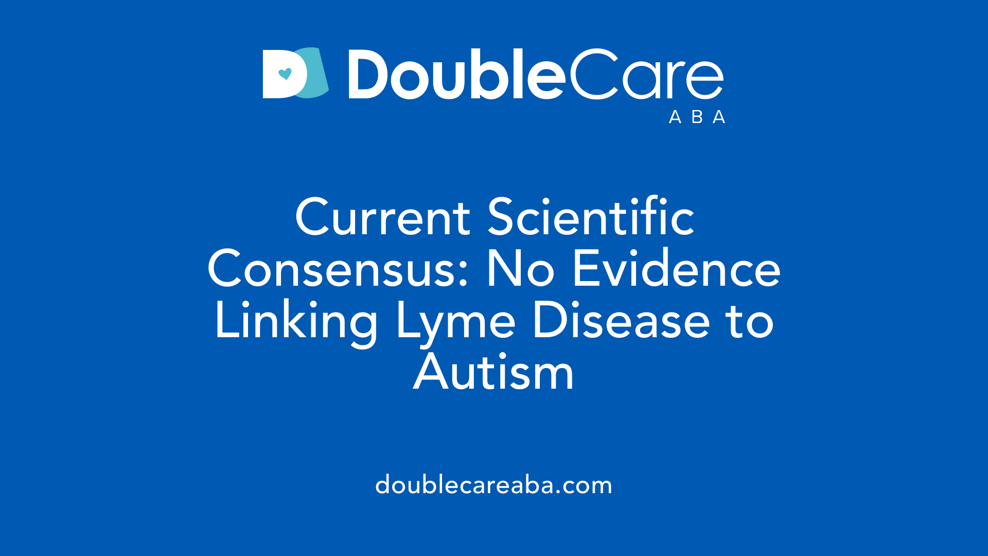 Current Scientific Consensus: No Evidence Linking Lyme Disease to Autism