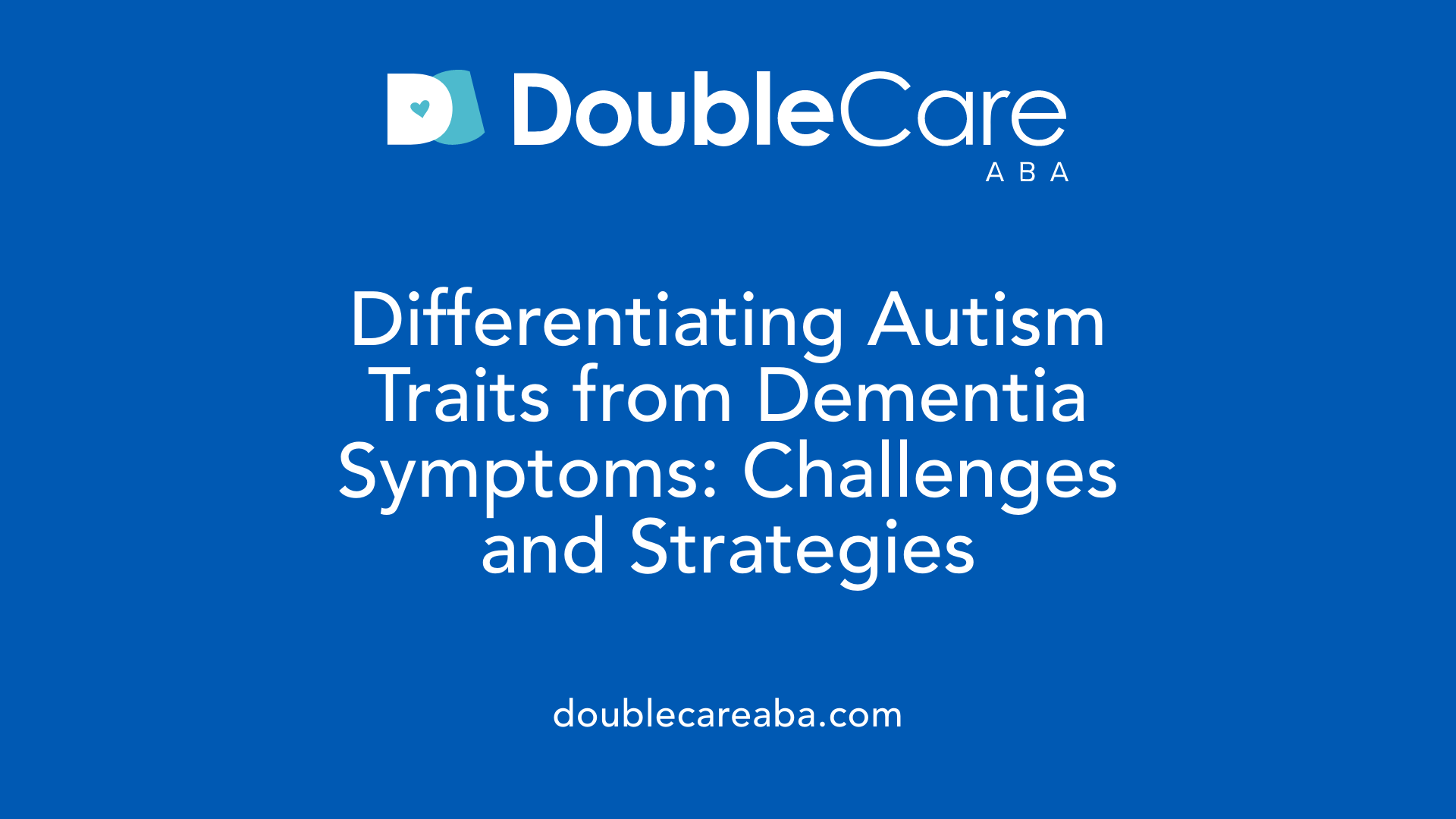 Differentiating Autism Traits from Dementia Symptoms: Challenges and Strategies