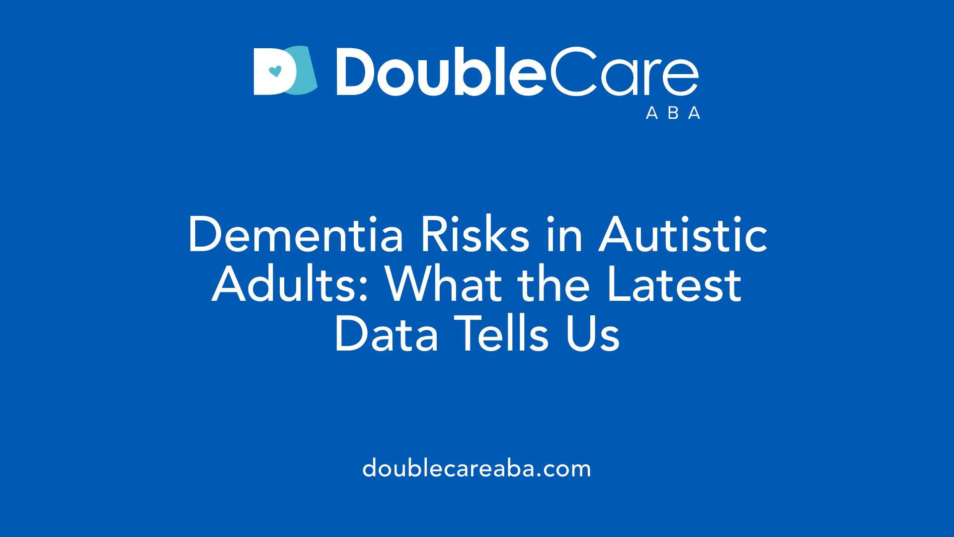 Dementia Risks in Autistic Adults: What the Latest Data Tells Us