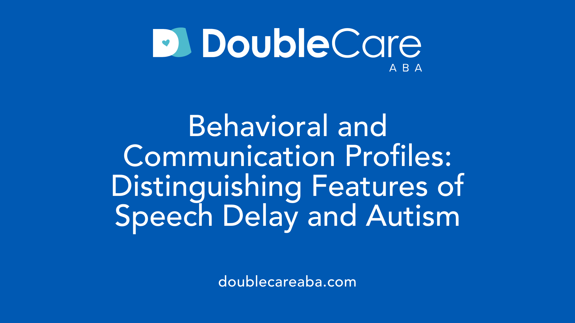 Behavioral and Communication Profiles: Distinguishing Features of Speech Delay and Autism