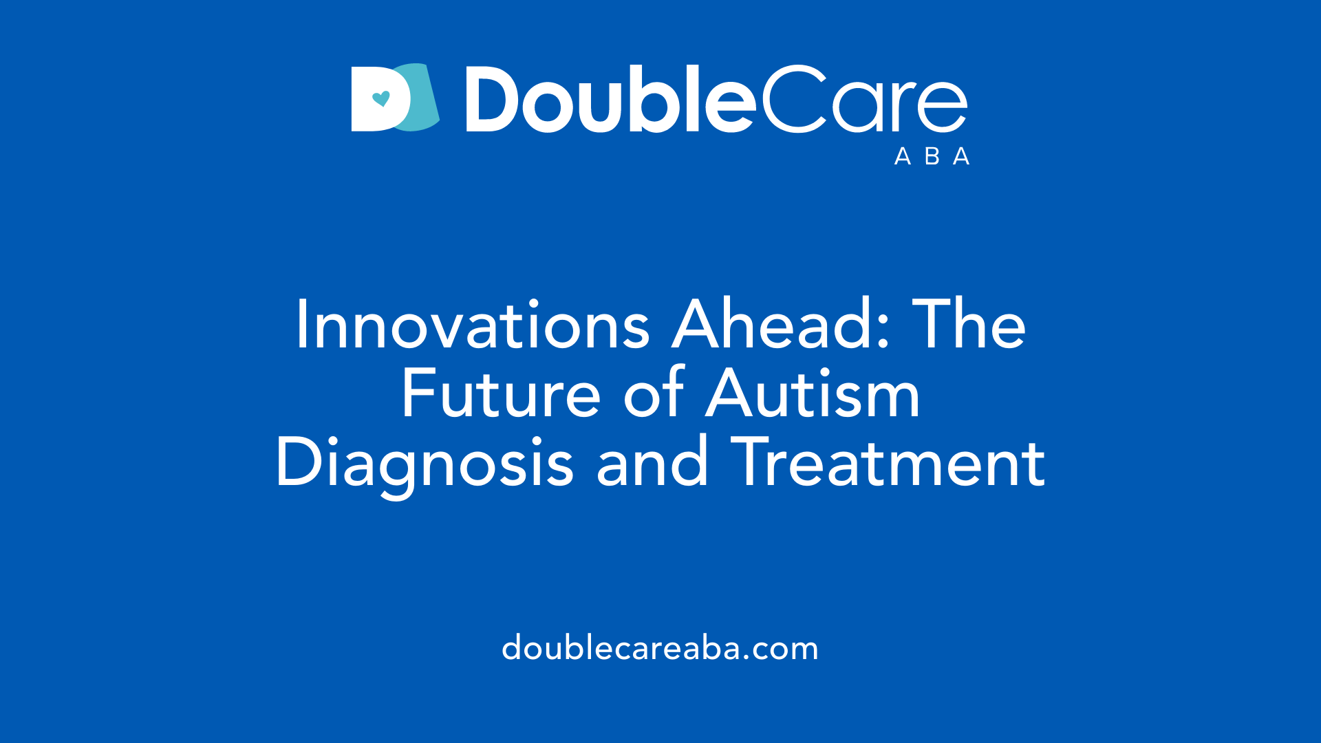 Innovations Ahead: The Future of Autism Diagnosis and Treatment