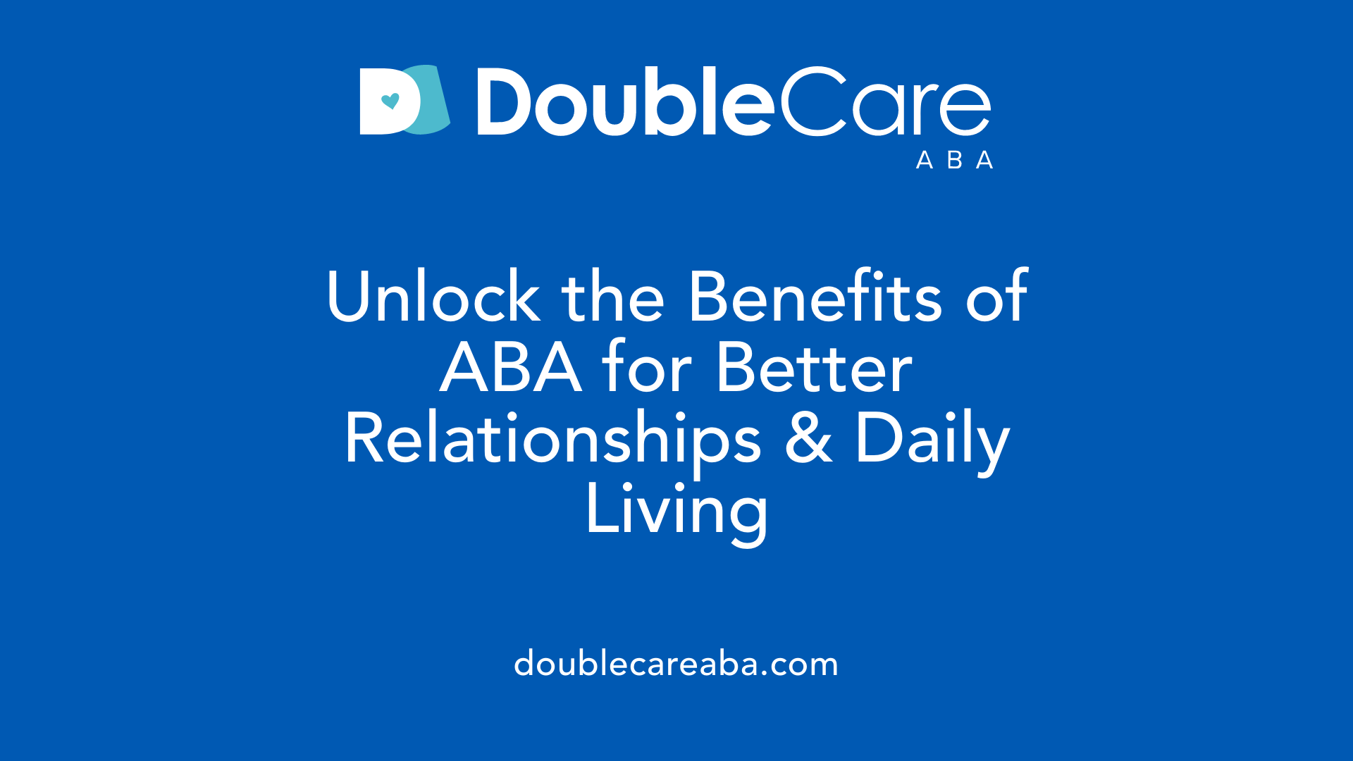 Unlock the Benefits of ABA for Better Relationships &amp; Daily Living