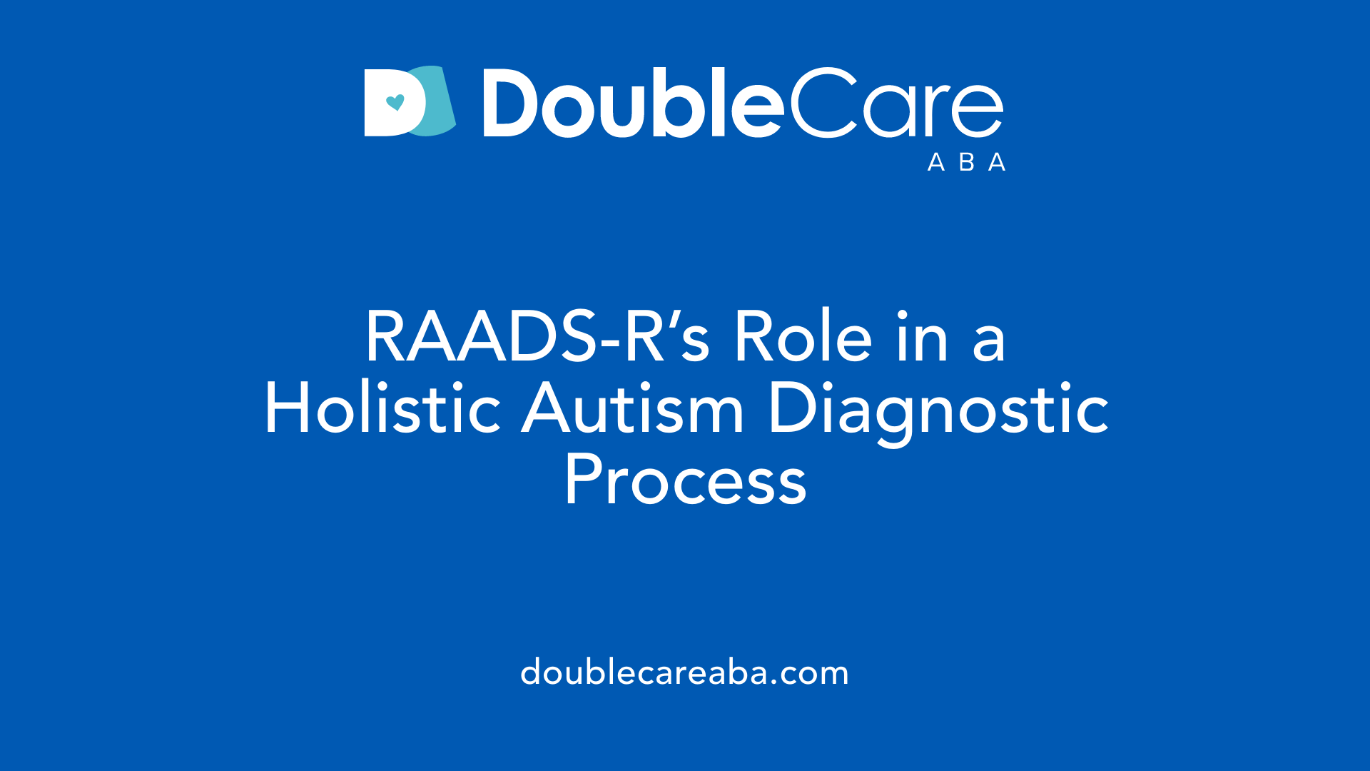 RAADS-R’s Role in a Holistic Autism Diagnostic Process