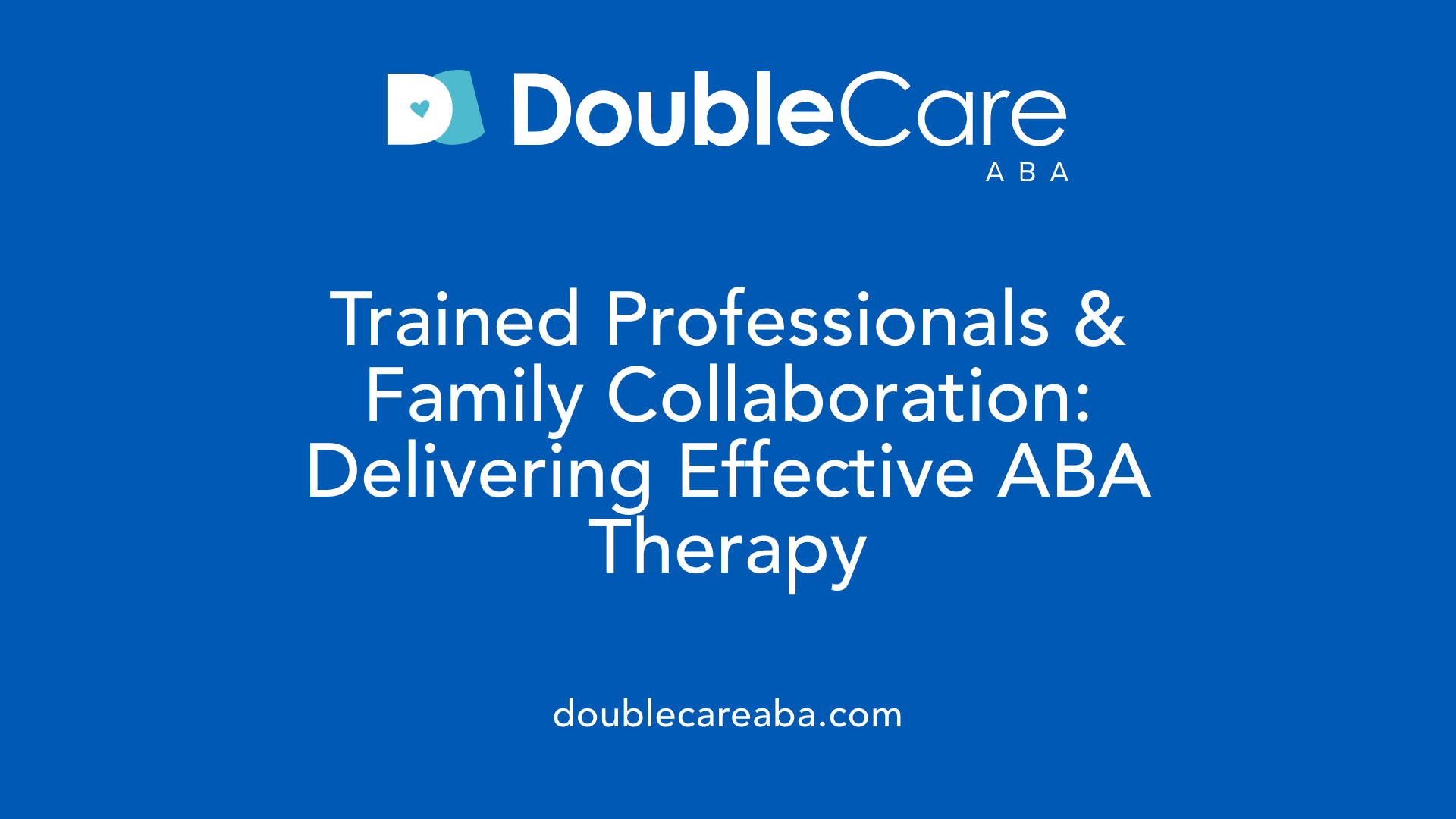 Trained Professionals &amp; Family Collaboration: Delivering Effective ABA Therapy