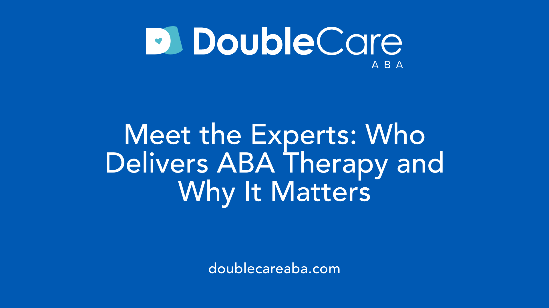 Meet the Experts: Who Delivers ABA Therapy and Why It Matters