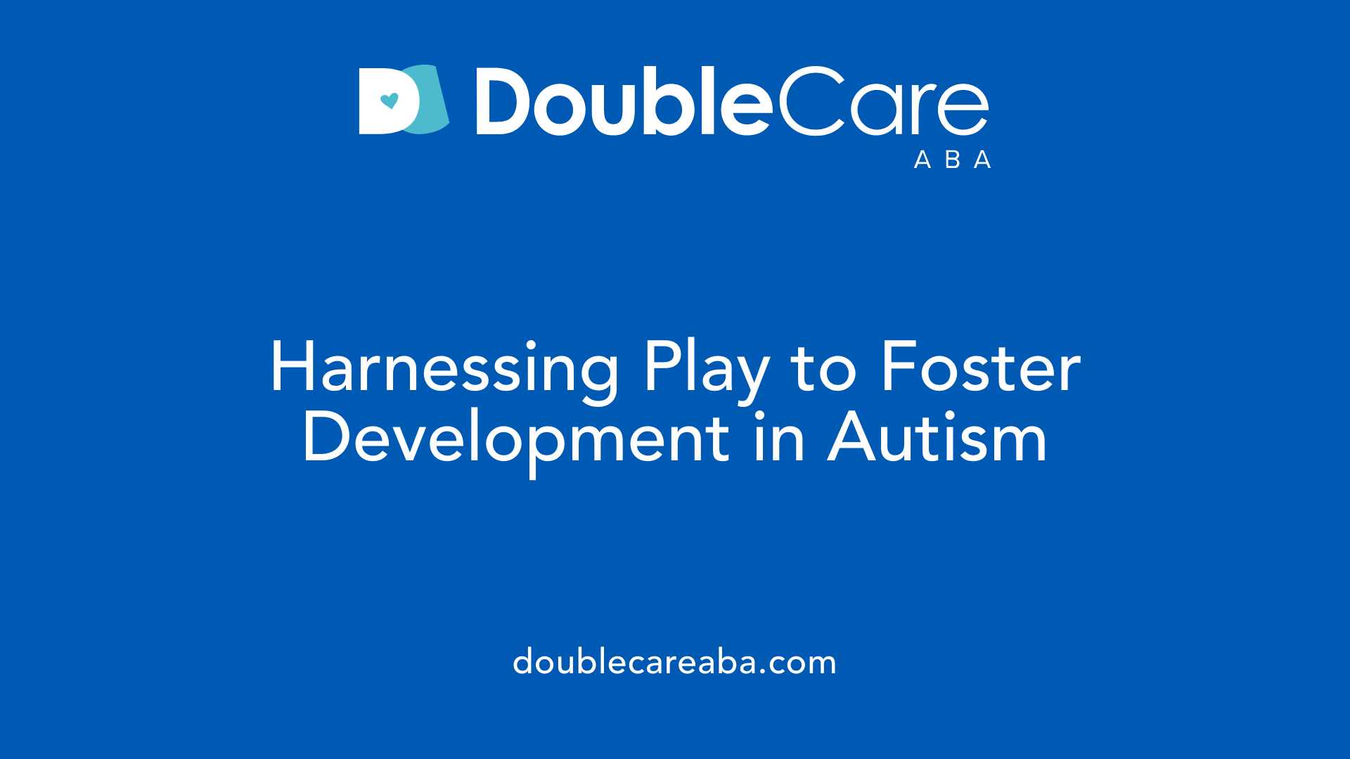 Harnessing Play to Foster Development in Autism