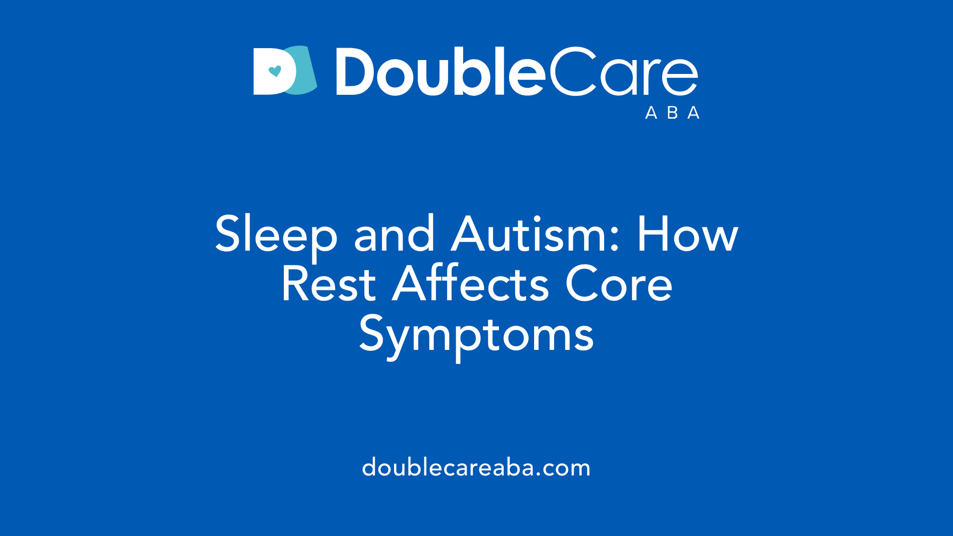 Sleep and Autism: How Rest Affects Core Symptoms
