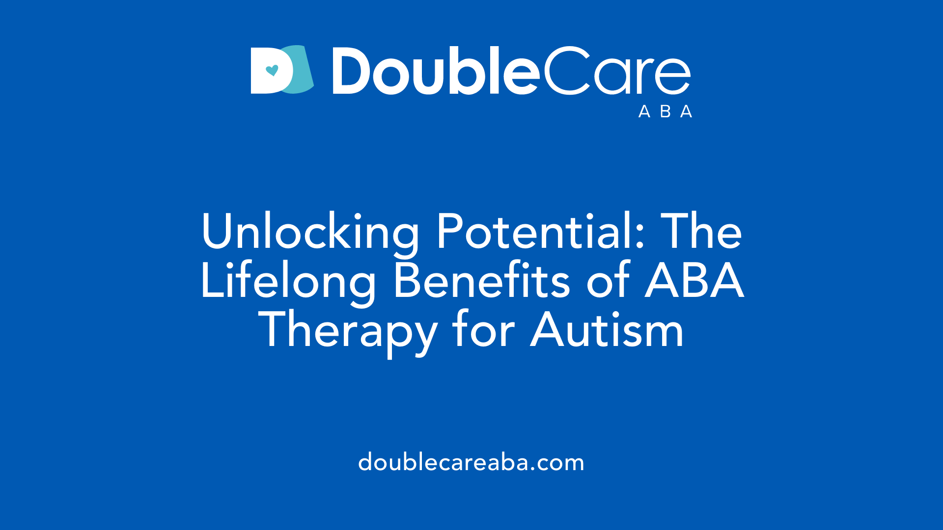 Unlocking Potential: The Lifelong Benefits of ABA Therapy for Autism