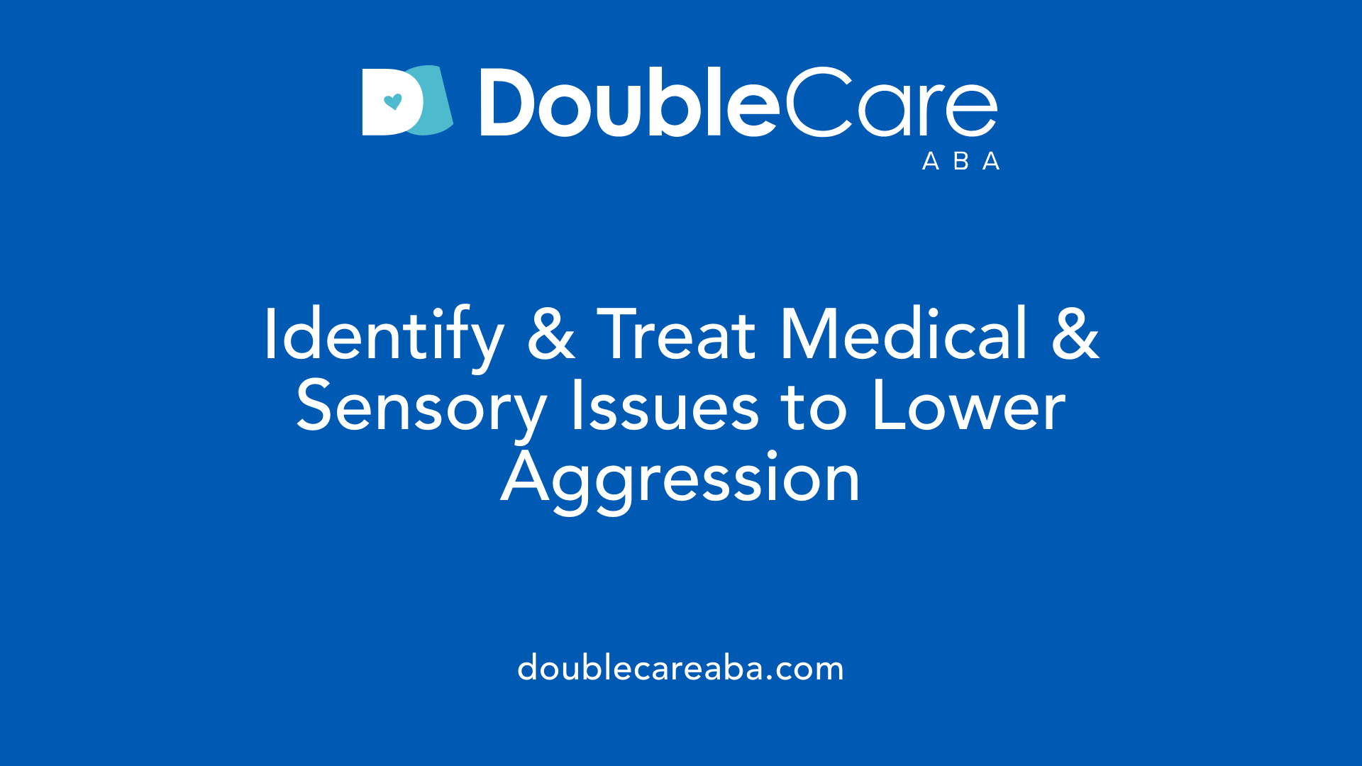 Identify &amp; Treat Medical &amp; Sensory Issues to Lower Aggression