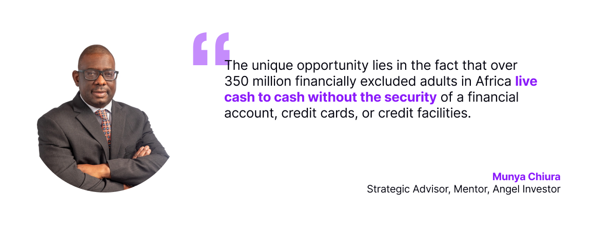 Munya Chiura, Strategic Advisor, Mentor, and Angel Investor, highlights the 350 million financially excluded adults in Africa who live cash-to-cash without the security of a bank account, credit cards, or credit facilities.