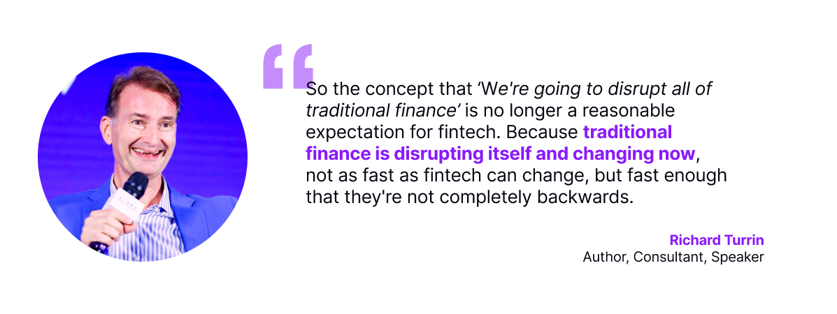 Richard Turrin, author and consultant, stating that traditional finance is now disrupting itself and adapting, reducing the likelihood of fintech fully overtaking it.