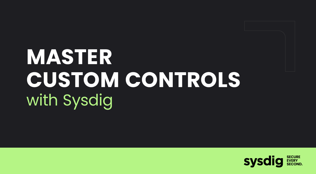 Introducing Custom Controls in Sysdig Secure | Sysdig