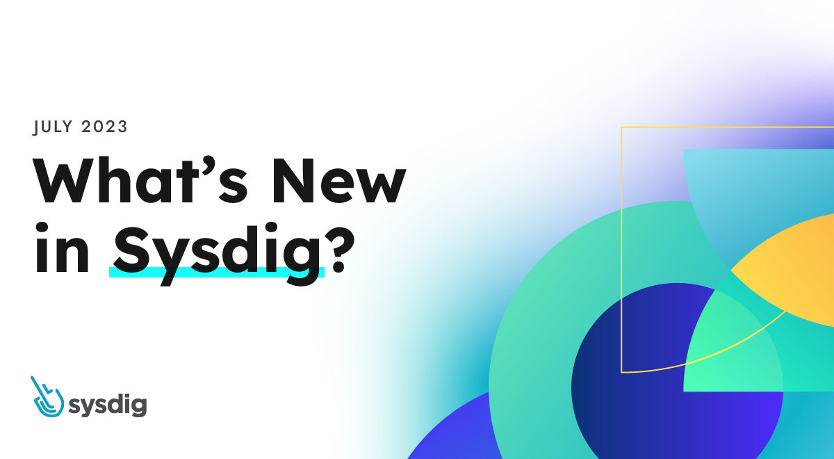 What’s New in Sysdig – July 2023 | Sysdig