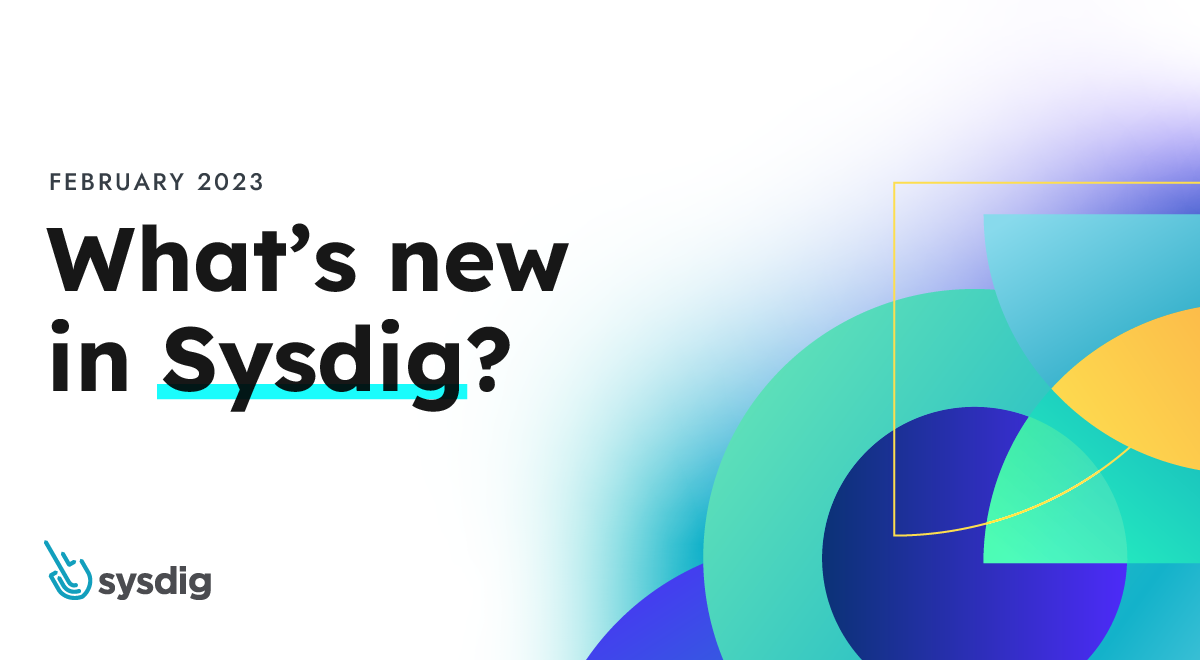 What’s New in Sysdig – February 2023