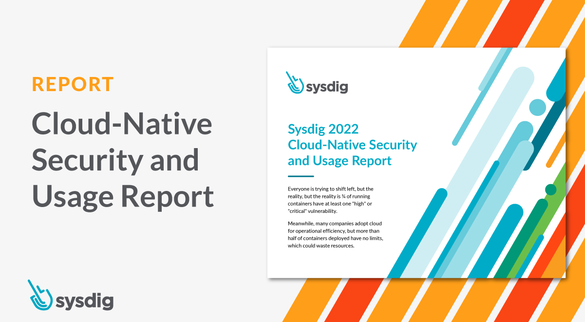 Sysdig 2022 Cloud-Native Security and Usage Report: Stay on Top of Risks as You Scale
