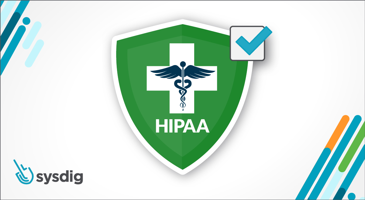 Confidently deliver HIPAA compliance software with Sysdig Secure