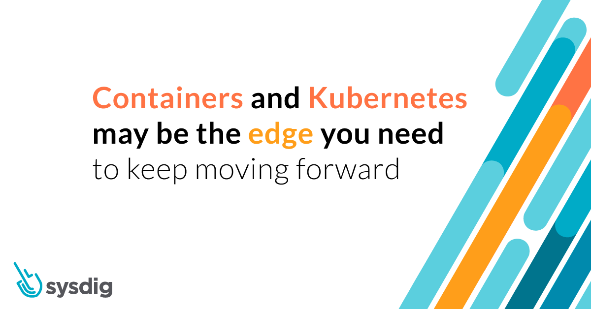 Containers and Kubernetes may be the edge you need to keep moving forward