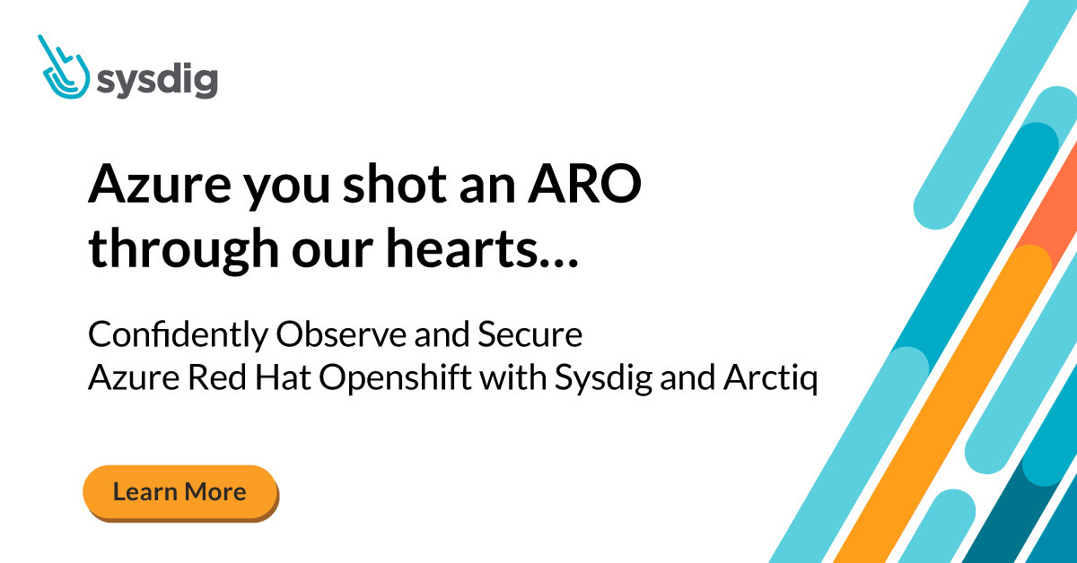 Azure you shot an ARO through our hearts… Confidently observe and secure Azure Red Hat OpenShift with Sysdig and Arctiq