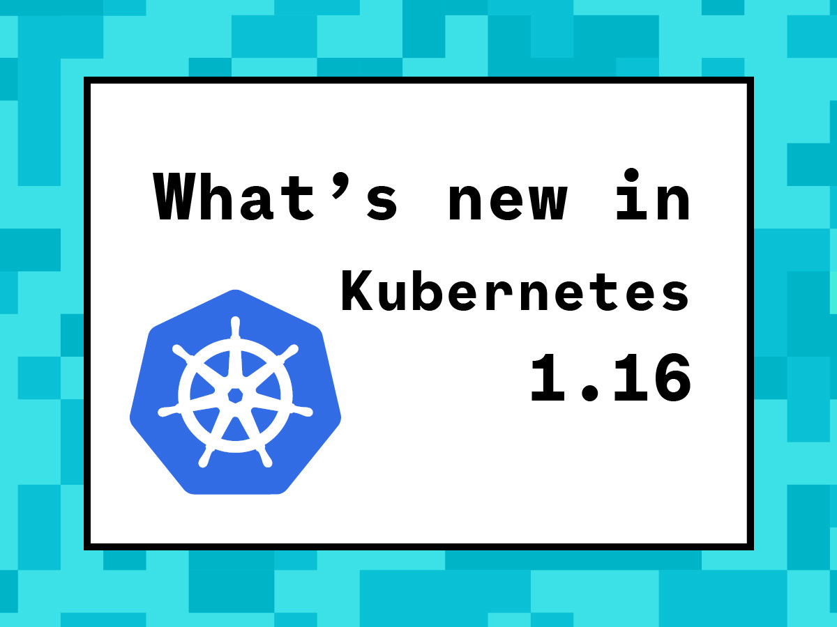 What’s new in Kubernetes 1.16?