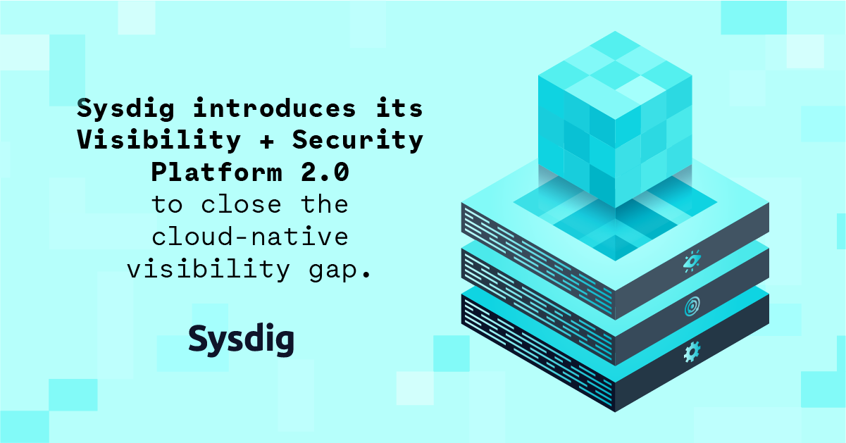 Announcing the Sysdig Cloud-Native Visibility + Security Platform 2.0