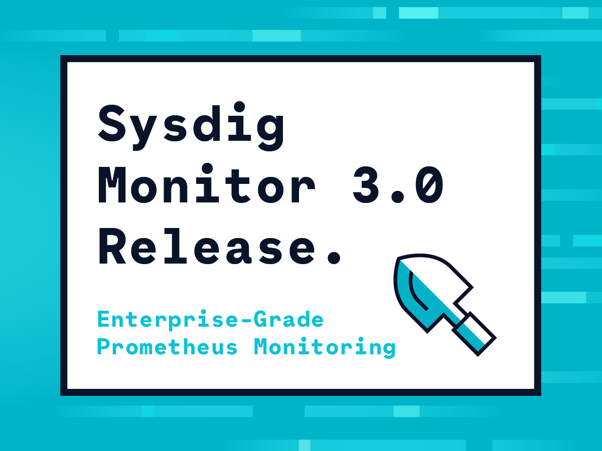 Sysdig Monitor 3.0 – Enterprise-grade Prometheus, Kubernetes insights & more